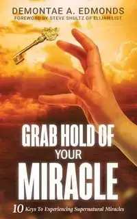 Grab Hold Of Your Miracle - Edmonds Demontae A