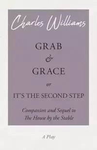 Grab and Grace or It's the Second Step - Companion and Sequel to The House by the Stable - Williams Charles