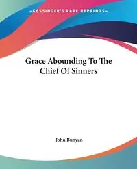 Grace Abounding To The Chief Of Sinners - John Bunyan