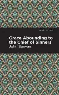 Grace Abounding to the Chief of Sinners - John Bunyan