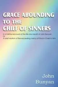 Grace Abounding to the Chief of Sinners - John Bunyan