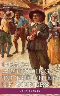 Grace Abounding to the Chief of Sinners - John Bunyan