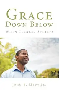 Grace Down Below - John E. Mott Jr.