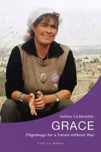 Grace. Pilgrimage for a Future without War - Sabine Lichtenfels