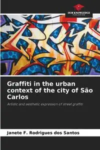 Graffiti in the urban context of the city of São Carlos - Santos Janete F. Rodrigues dos