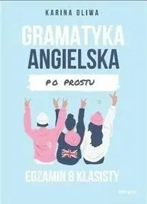 Gramatyka angielska po prostu. Egzamin 8 klasisty - Karina Oliwa