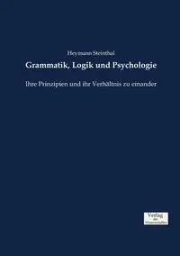 Grammatik, Logik und Psychologie - Steinthal Heymann