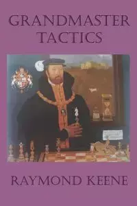 Grandmaster Tactics - Raymond D. Keene