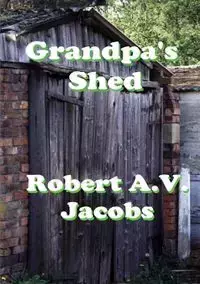 Grandpa's Shed - Robert A.V. Jacobs