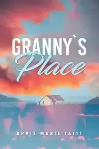 Granny's Place - Marie Taitt Arvis