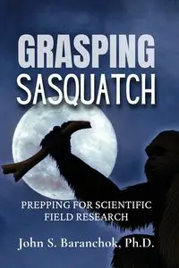 Grasping Sasquatch - John S. Baranchok