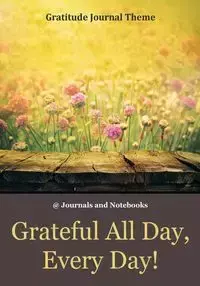 Grateful All Day, Every Day! / Gratitude Journal Theme - @ Journals and Notebooks