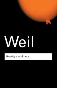 Gravity and Grace - Simone Weil