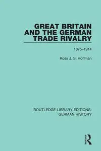 Great Britain and the German Trade Rivalry - Ross J. Hoffman S.