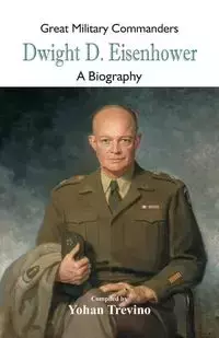 Great Military Commanders - Dwight D. Eisenhower - Trevino Yohan