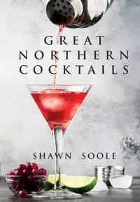 Great Northern Cocktails - Shawn Soole