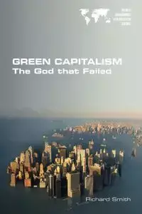 Green Capitalism. The God that Failed - Richard Smith