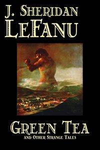 Green Tea and Other Strange Tales by J. Sheridan LeFanu, Fiction, Literary, Horror, Fantasy - Le Sheridan Fanu J.