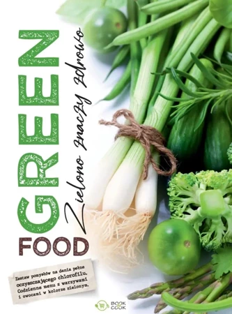 Green food. Zielono znaczy zdrowo - Opracowanie zbiorowe