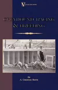 Greyhound Racing And Breeding (A Vintage Dog Books Breed Classic) - Croxton-Smith A.