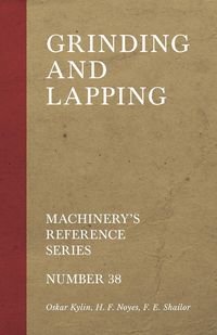 Grinding and Lapping - Machinery's Reference Series - Number 38 - Oskar Kylin