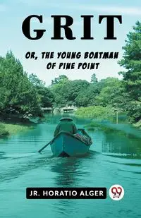 Grit Or, The Young Boatman Of Pine Point - Horatio Alger Jr.