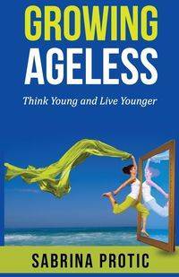 Growing Ageless - Sabrina Protic