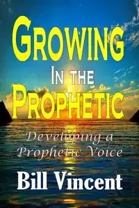 Growing In the Prophetic - Vincent Bill