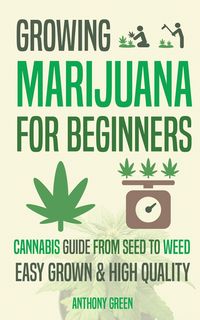 Growing Marijuana for Beginners - Anthony Green