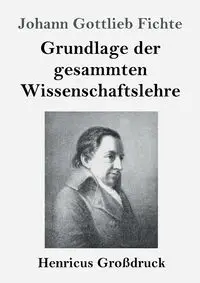 Grundlage der gesammten Wissenschaftslehre (Großdruck) - Fichte Johann Gottlieb