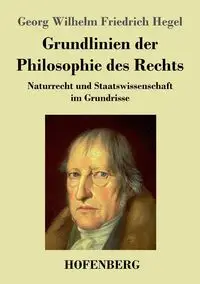 Grundlinien der Philosophie des Rechts - Wilhelm Hegel Georg Friedrich