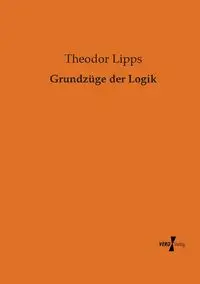 Grundzüge der Logik - Lipps Theodor