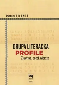 Grupa Literacka PROFILE. Zjawisko, poeci, wiersze - Arkadiusz Frania