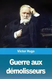 Guerre aux démolisseurs - Victor Hugo