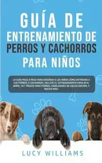 Guía de Entrenamiento de Perros y Cachorros Para Niños - Williams Lucy