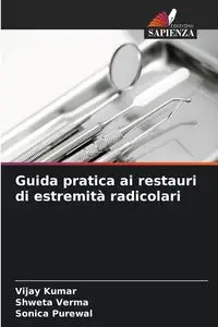 Guida pratica ai restauri di estremità radicolari - Kumar Vijay