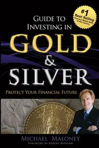 Guide To Investing in Gold & Silver - Michael Maloney