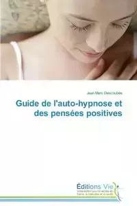 Guide de l'auto-hypnose et des pensées positives - DESCOUBES-J