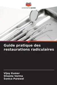 Guide pratique des restaurations radiculaires - Kumar Vijay