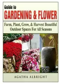 Guide to Gardening & Flowers - Agatha Albright