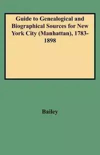 Guide to Genealogical and Biographical Sources for New York City (Manhattan), 1783-1898 - Bailey Rosalie Fellows