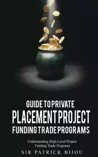 Guide to Private Placement Project Funding Trade Programs - Patrick Bijou Sir