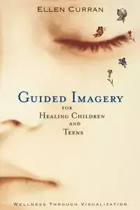 Guided Imagery for Healing Children and Teens - Ellen Curran