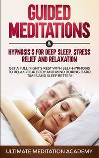 Guided Meditations & Hypnosis's for Deep Sleep, Stress Relief and Relaxation - Academy Ultimate Meditation