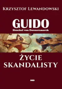 Guido Henckel von Donnersmarck. Życie skandalisty - Krzysztof Lewandowski