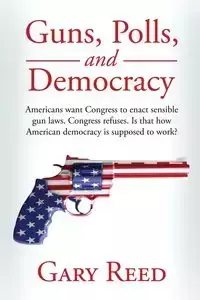 Guns, Polls, and Democracy - Reed Gary