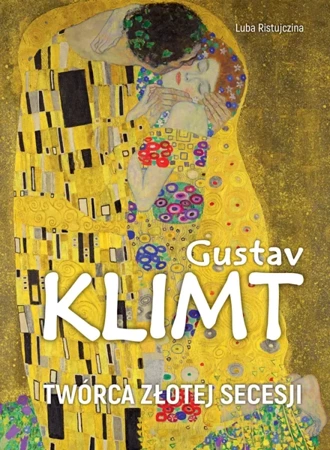 Gustav Klimt. Twórca złotej secesji - Luba Ristujczina