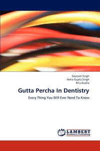 Gutta Percha In Dentistry - Singh Gautam