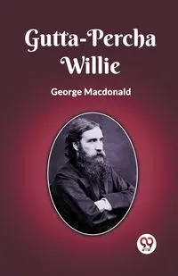 Gutta-Percha Willie - George Macdonald