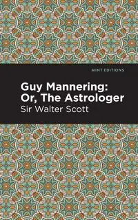 Guy Mannering; Or, The Astrologer - Scott Walter Sir